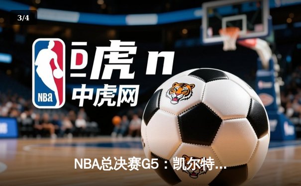 NBA总决赛G5：凯尔特人逆转险胜，塔图姆独砍37分带队夺赛点 - 3