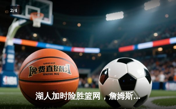 湖人加时险胜篮网，詹姆斯三双戴维斯关键封盖锁定胜局 - 2