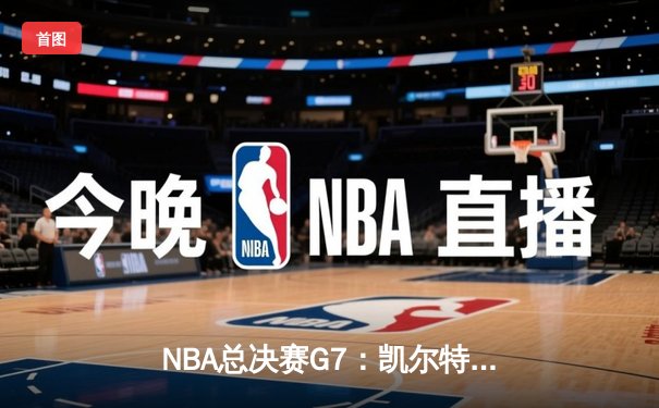 NBA总决赛G7：凯尔特人险胜勇士夺队史第18冠，塔图姆荣膺FMVP