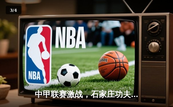 中甲联赛激战，石家庄功夫主场3比2险胜南京城市，豪取三连胜 - 3