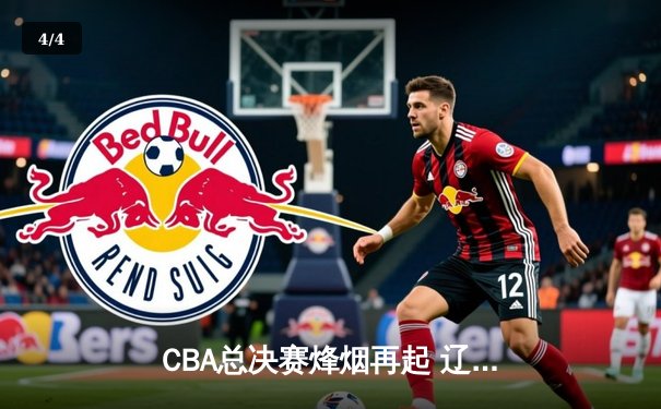 CBA总决赛烽烟再起 辽宁本钢加时苦战力克广东宏远 - 4