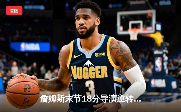 詹姆斯末节18分导演逆转好戏 湖人加时险胜灰熊迎开门红